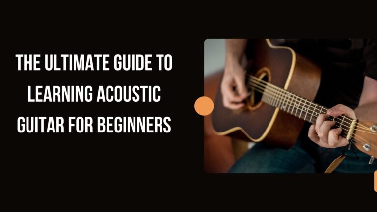 The Ultimate Guide to Learning Acoustic Guitar for Beginners